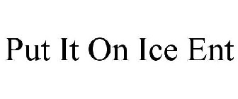 PUT IT ON ICE ENT