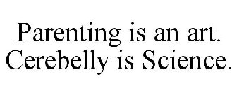 PARENTING IS AN ART. CEREBELLY IS SCIENCE.