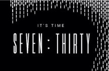 IT'S TIME SEVEN : THIRTY