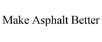 MAKE ASPHALT BETTER