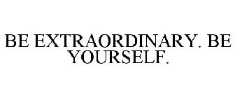 BE EXTRAORDINARY. BE YOURSELF.