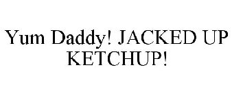 YUM DADDY! JACKED UP KETCHUP!