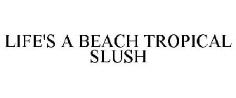 LIFE'S A BEACH TROPICAL SLUSH