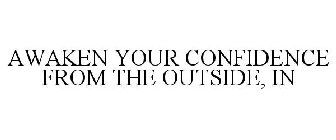 AWAKEN YOUR CONFIDENCE FROM THE OUTSIDE, IN