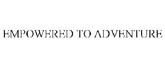 EMPOWERED TO ADVENTURE