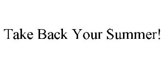 TAKE BACK YOUR SUMMER!