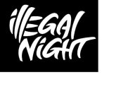 ILLEGAL NIGHT