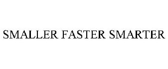 SMALLER FASTER SMARTER