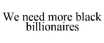 WE NEED MORE BLACK BILLIONAIRES