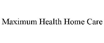 MAXIMUM HEALTH HOME CARE