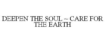 DEEPEN THE SOUL ~ CARE FOR THE EARTH