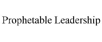PROPHETABLE LEADERSHIP