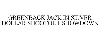 GREENBACK JACK IN SILVER DOLLAR SHOOTOUT SHOWDOWN