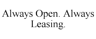 ALWAYS OPEN. ALWAYS LEASING.