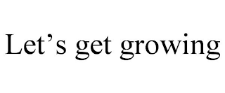 LET'S GET GROWING