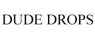 DUDE DROPS