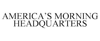 AMERICA'S MORNING HEADQUARTERS