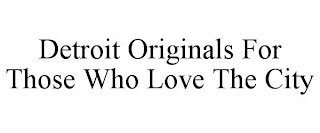 DETROIT ORIGINALS FOR THOSE WHO LOVE THE CITY