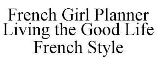 FRENCH GIRL PLANNER LIVING THE GOOD LIFE FRENCH STYLE