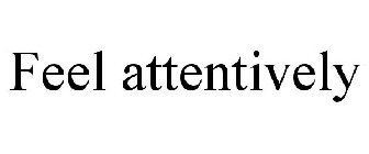 FEEL ATTENTIVELY