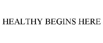 HEALTHY BEGINS HERE