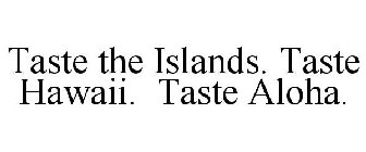 TASTE THE ISLANDS. TASTE HAWAII. TASTE ALOHA.