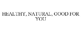 HEALTHY, NATURAL, GOOD FOR YOU