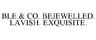 BLE & CO. BEJEWELLED. LAVISH. EXQUISITE.