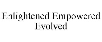 ENLIGHTENED EMPOWERED EVOLVED