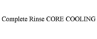 COMPLETE RINSE CORE COOLING