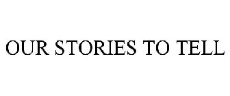 OUR STORIES TO TELL