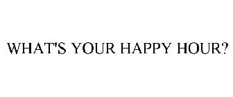 WHAT'S YOUR HAPPY HOUR?