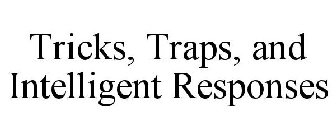 TRICKS, TRAPS, AND INTELLIGENT RESPONSES