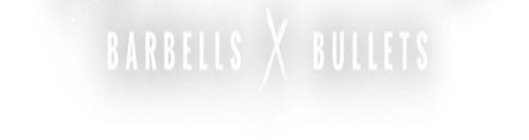 BARBELLS X BULLETS