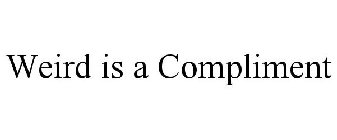 WEIRD IS A COMPLIMENT