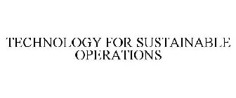 TECHNOLOGY FOR SUSTAINABLE OPERATIONS