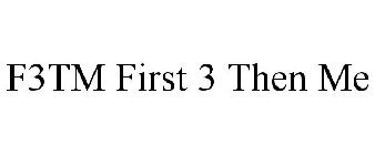 F3TM FIRST 3 THEN ME