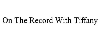ON THE RECORD WITH TIFFANY