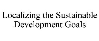 LOCALIZING THE SUSTAINABLE DEVELOPMENT GOALS