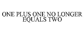 ONE PLUS ONE NO LONGER EQUALS TWO