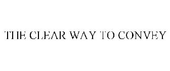 THE CLEAR WAY TO CONVEY