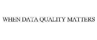 WHEN DATA QUALITY MATTERS