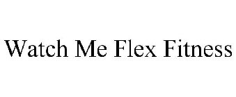 WATCH ME FLEX FITNESS