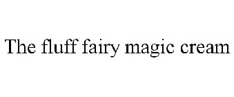 THE FLUFF FAIRY MAGIC CREAM