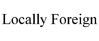 LOCALLY FOREIGN