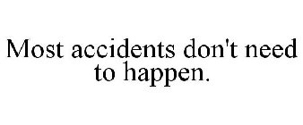 MOST ACCIDENTS DON'T NEED TO HAPPEN.