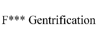 F*** GENTRIFICATION