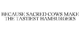 BECAUSE SACRED COWS MAKE THE TASTIEST HAMBURGERS