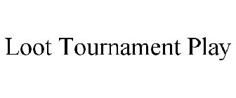 LOOT TOURNAMENT PLAY