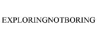 EXPLORINGNOTBORING